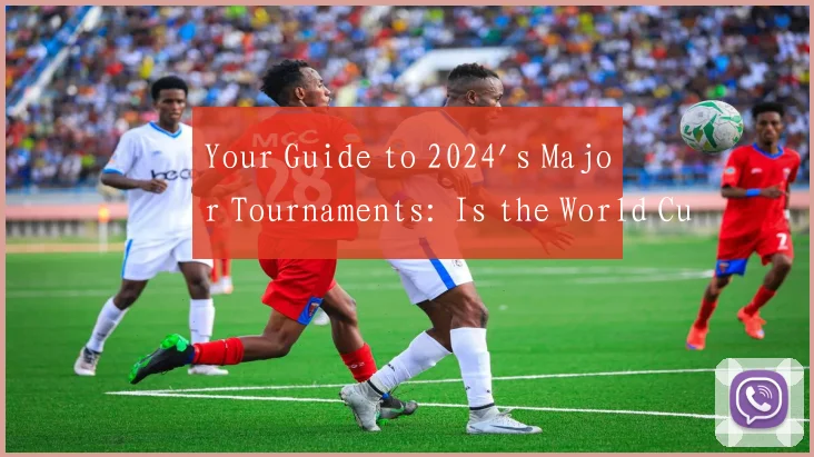 Your Guide to 2024's Major Tournaments: Is the World Cup Happening?