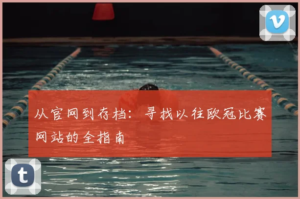 从官网到存档：寻找以往欧冠比赛网站的全指南